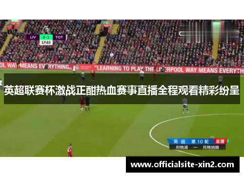 英超联赛杯激战正酣热血赛事直播全程观看精彩纷呈