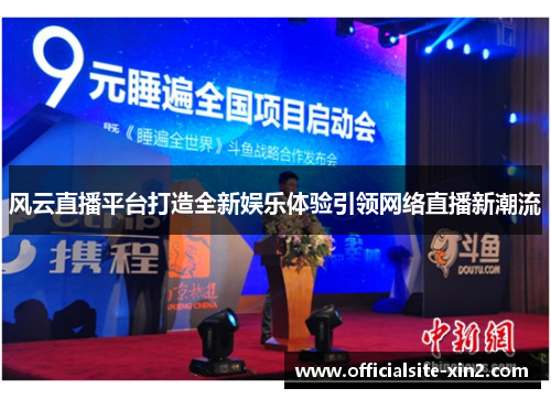 风云直播平台打造全新娱乐体验引领网络直播新潮流
